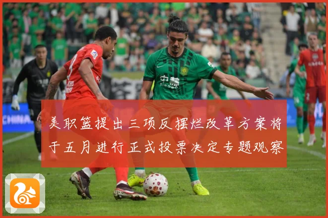 美职篮提出三项反摆烂改革方案将于五月进行正式投票决定专题观察：最新赛事动态与深度分析