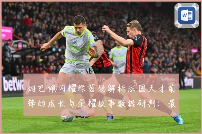 姆巴佩闪耀绿茵场解析法国天才前锋的成长与荣耀故事数据研判：最新赛事动态与深度分析