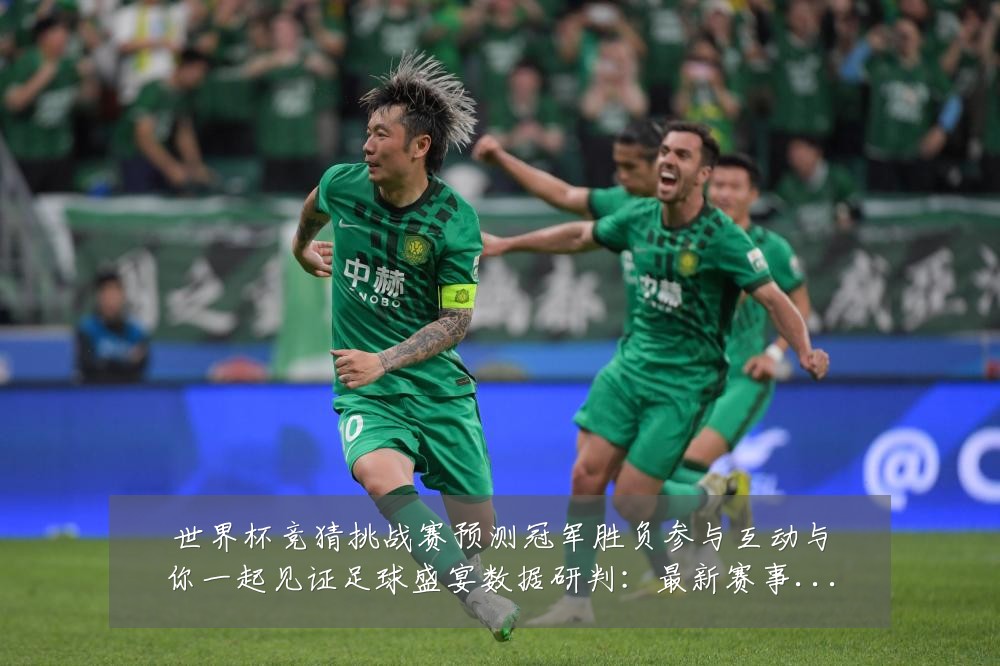 世界杯竞猜挑战赛预测冠军胜负参与互动与你一起见证足球盛宴数据研判:最新赛事动态与深度分析