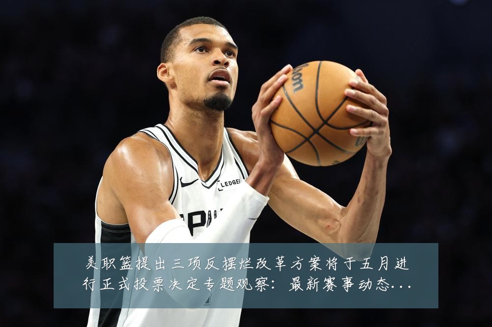 美职篮提出三项反摆烂改革方案将于五月进行正式投票决定专题观察:最新赛事动态与深度分析